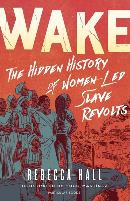 Wake: The Hidden History Of Women-Led Slave Revolts h/c