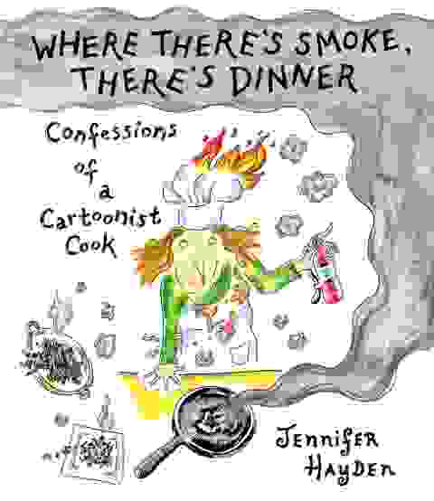 Where There'S Smoke, There'S Dinner: Confessions Of A Cartoonist Cook Tp