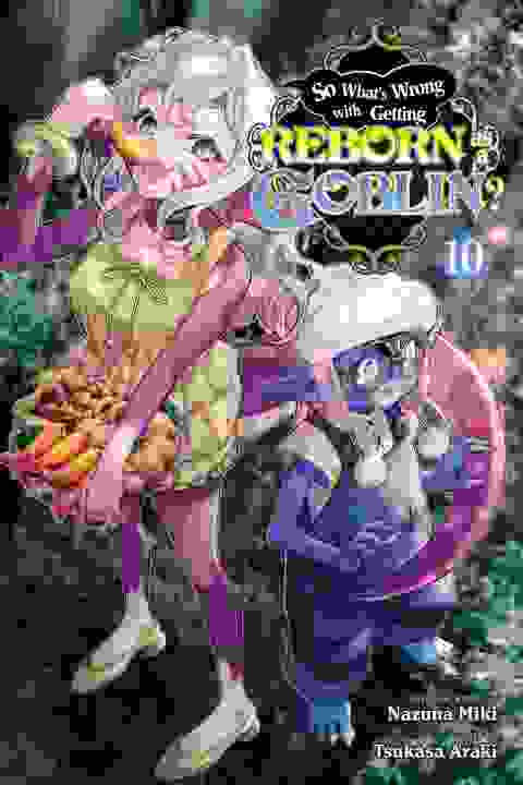 So What's Wrong With Getting Reborn As A Goblin? vol 10