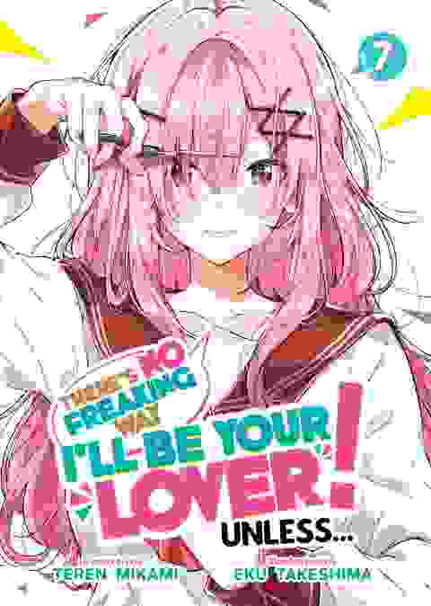 There'S No Freaking Way I'Ll Be Your Lover! Unless... Light Novel Vol 07