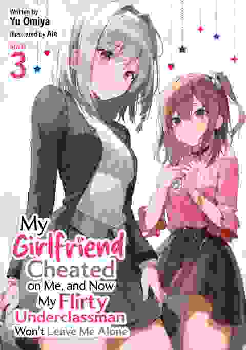 My Girlfriend Cheated On Me, And Now My Flirty Underclassman Won't Leave Me Alone Light Novel vol 3