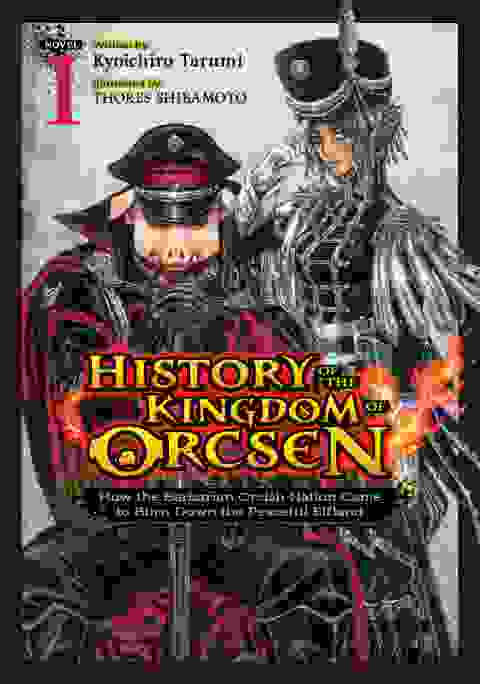 History Of The Kingdom Of Orcsen: How The Barbarian Orcish Nation Came To Burn Down The Peaceful Elfland Light Novel vol 1