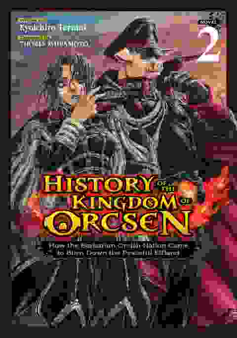 History Of The Kingdom Of Orcsen: How The Barbarian Orcish Nation Came To Burn Down The Peaceful Elfland Light Novel vol 2